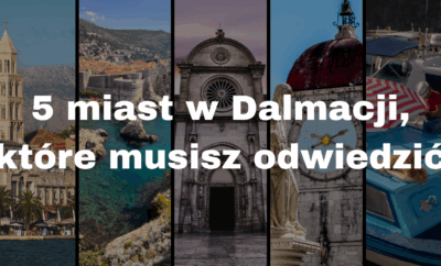 5 miast w Dalmacji, które musisz odwiedzić