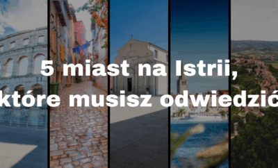 5 miast w Istrii, które musisz odwiedzić